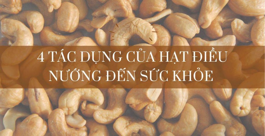 4 Tác Dụng Của Hạt Điều Nướng Đến Sức Khỏe